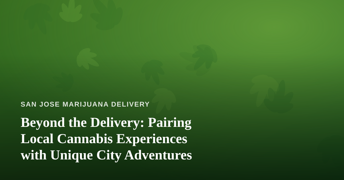 Beyond the Delivery: Pairing Local Cannabis Experiences with Unique City Adventures