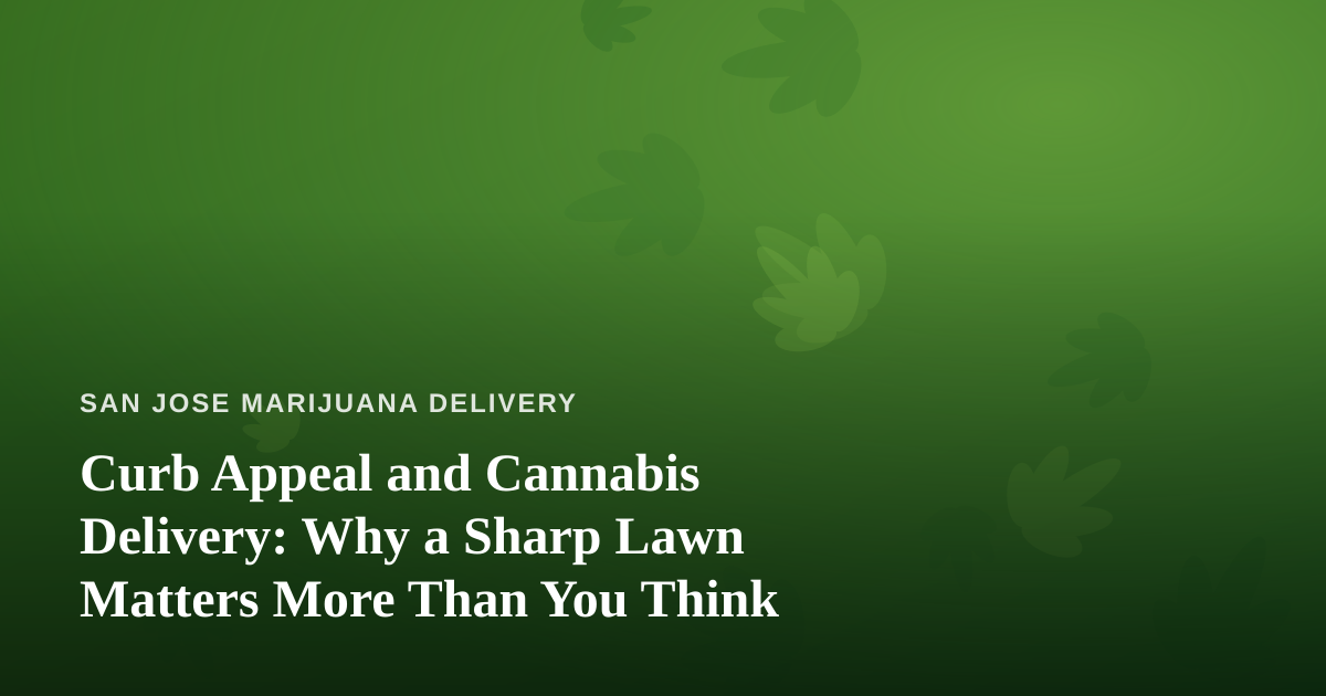 Curb Appeal and Cannabis Delivery: Why a Sharp Lawn Matters More Than You Think