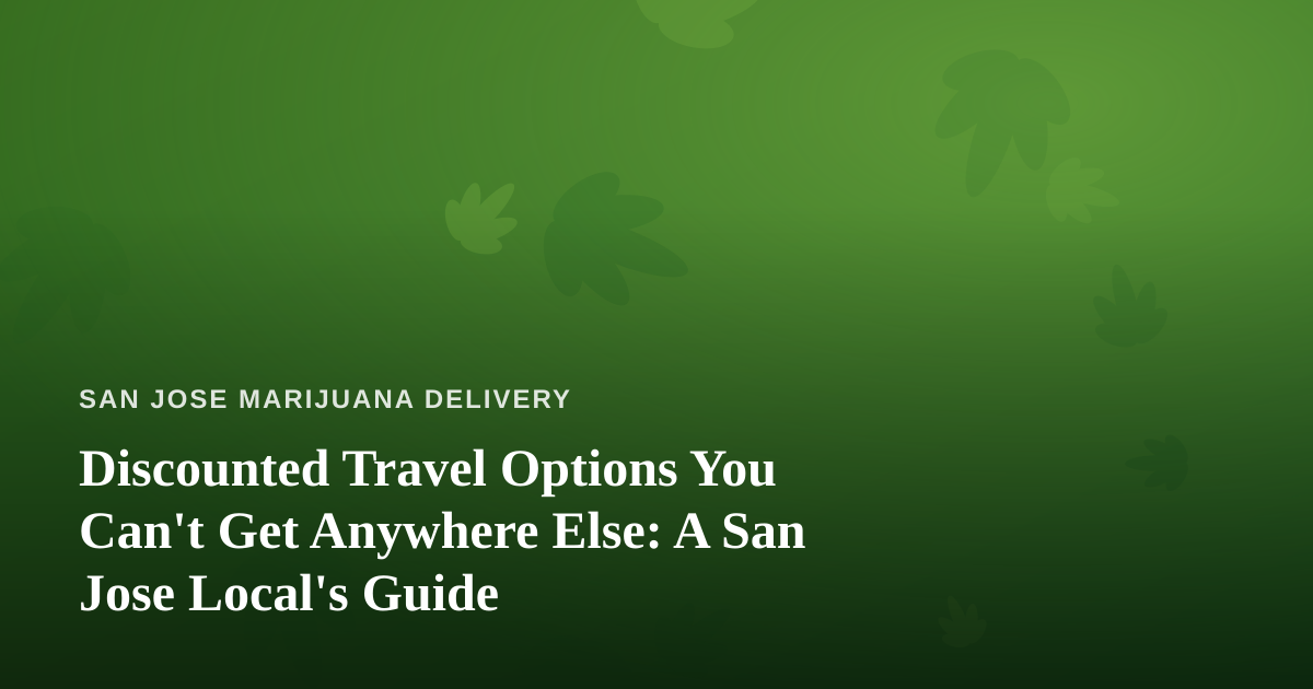 Discounted Travel Options You Can’t Get Anywhere Else: A San Jose Local’s Guide
