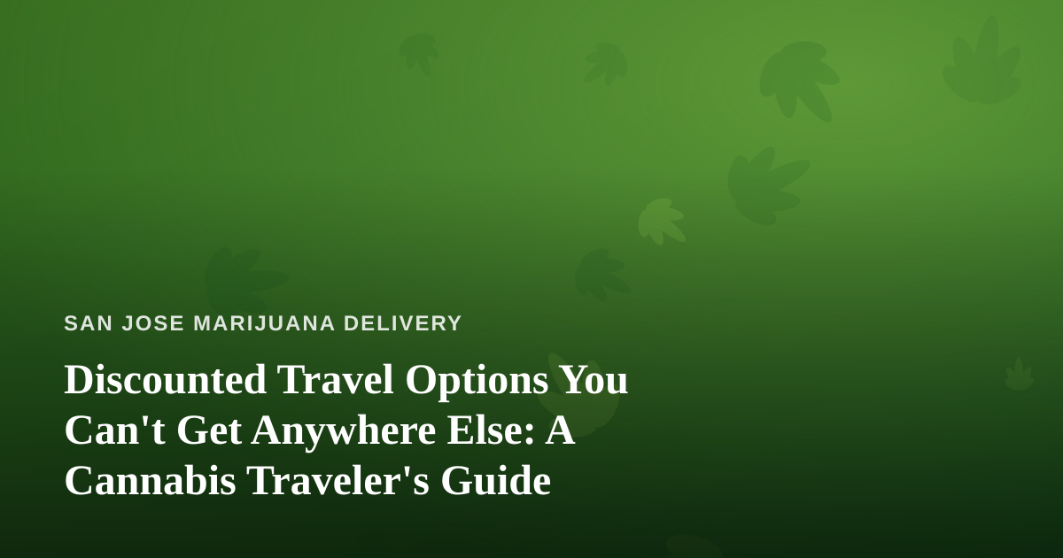 Discounted Travel Options You Can’t Get Anywhere Else: A Cannabis Traveler’s Guide