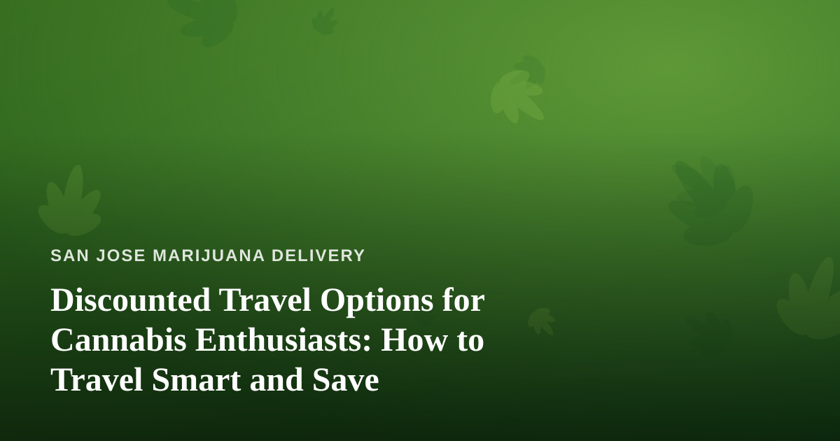 Discounted Travel Options for Cannabis Enthusiasts: How to Travel Smart and Save
