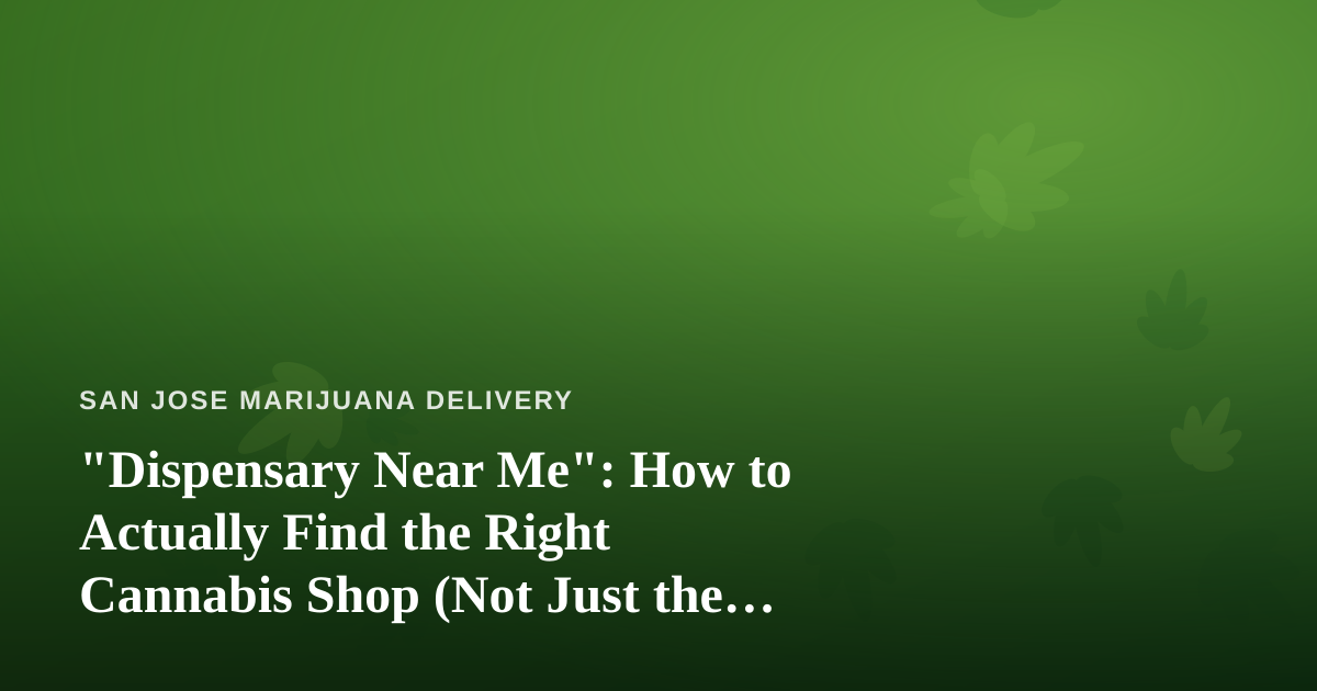 “Dispensary Near Me”: How to Actually Find the Right Cannabis Shop (Not Just the Closest One)