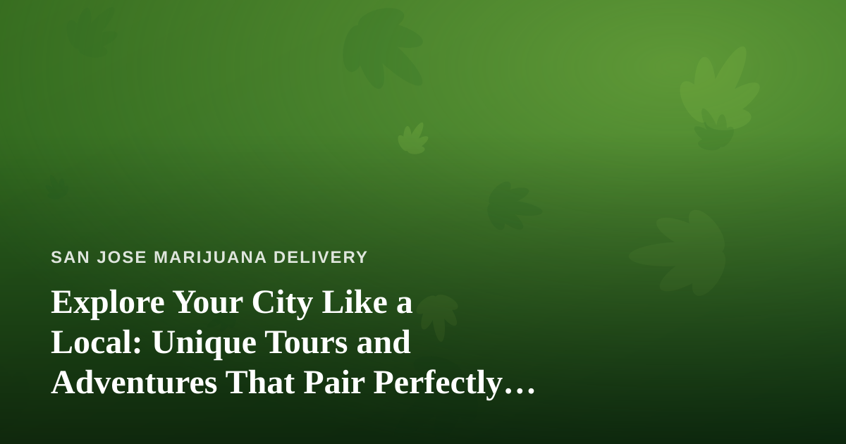 Explore Your City Like a Local: Unique Tours and Adventures That Pair Perfectly With Cannabis Delivery