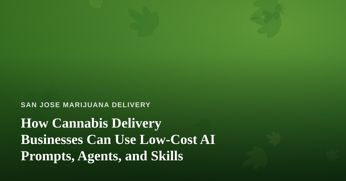 How Cannabis Delivery Businesses Can Use Low-Cost AI Prompts, Agents, and Skills