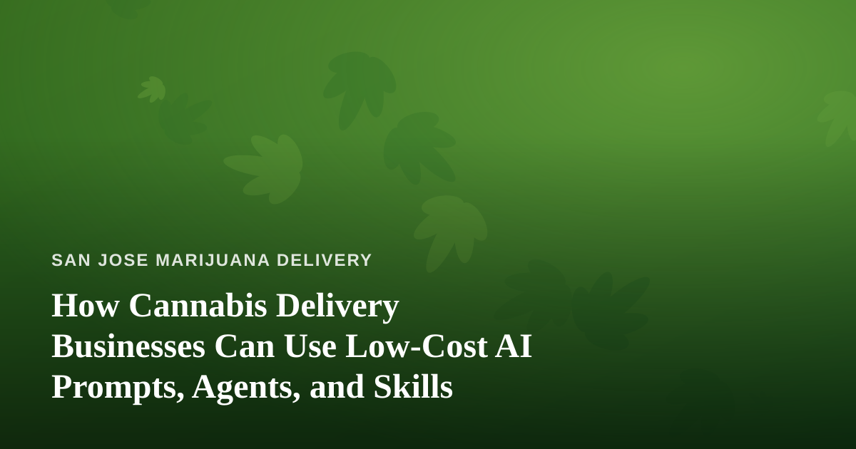How Cannabis Delivery Businesses Can Use Low-Cost AI Prompts, Agents, and Skills