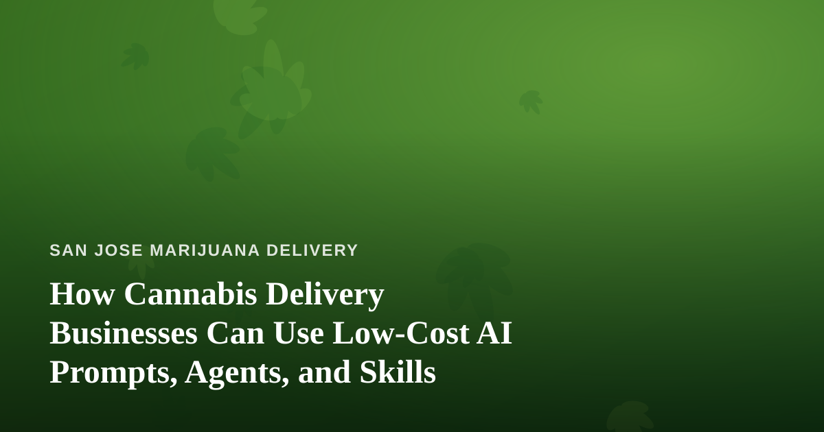 How Cannabis Delivery Businesses Can Use Low-Cost AI Prompts, Agents, and Skills
