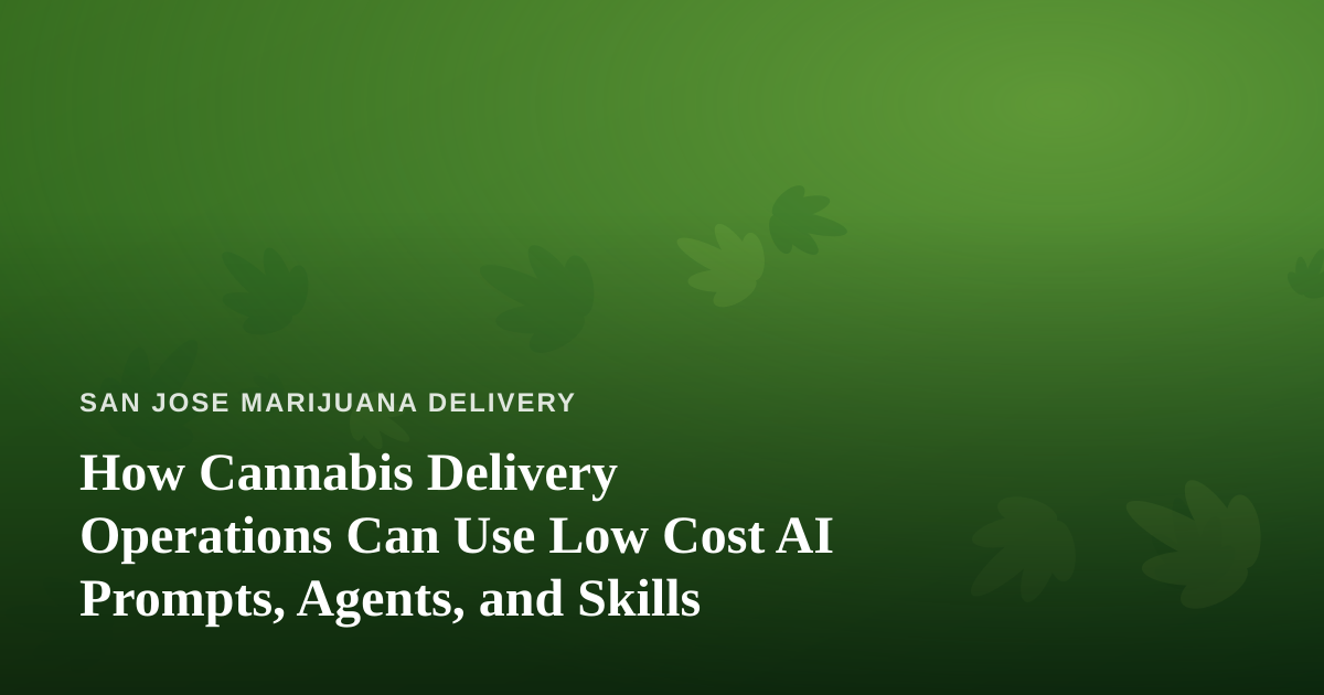 How Cannabis Delivery Operations Can Use Low Cost AI Prompts, Agents, and Skills