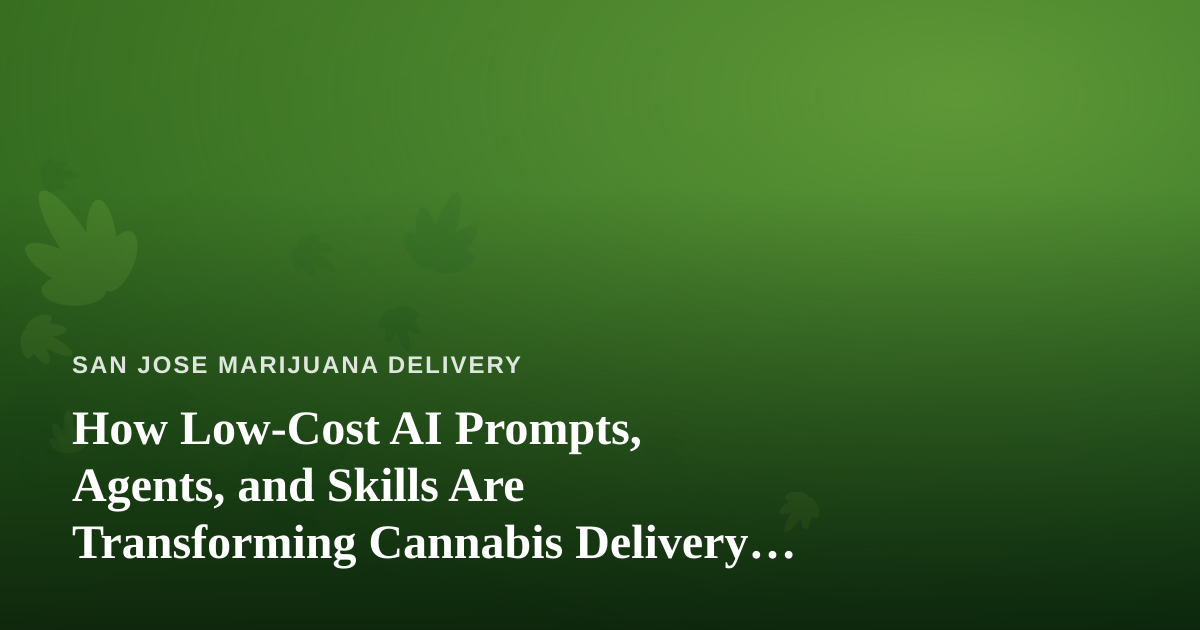 How Low-Cost AI Prompts, Agents, and Skills Are Transforming Cannabis Delivery Operations