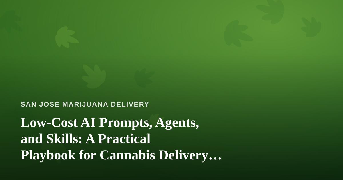 Low-Cost AI Prompts, Agents, and Skills: A Practical Playbook for Cannabis Delivery Operators