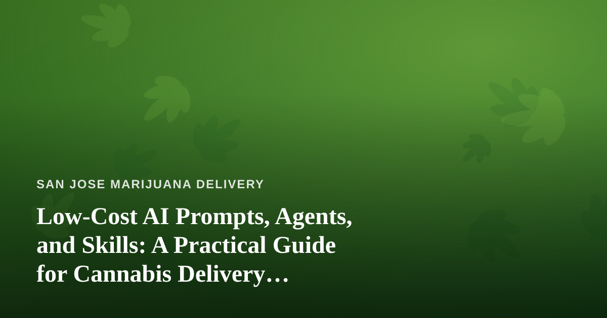 Low-Cost AI Prompts, Agents, and Skills: A Practical Guide for Cannabis Delivery Businesses
