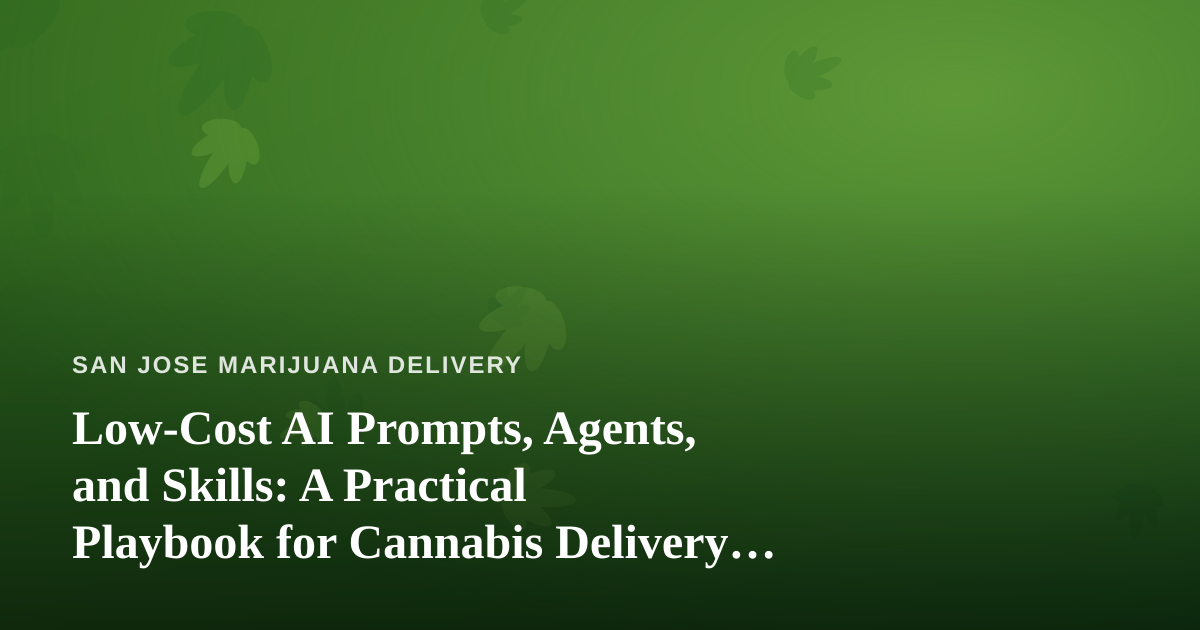 Low-Cost AI Prompts, Agents, and Skills: A Practical Playbook for Cannabis Delivery Operators