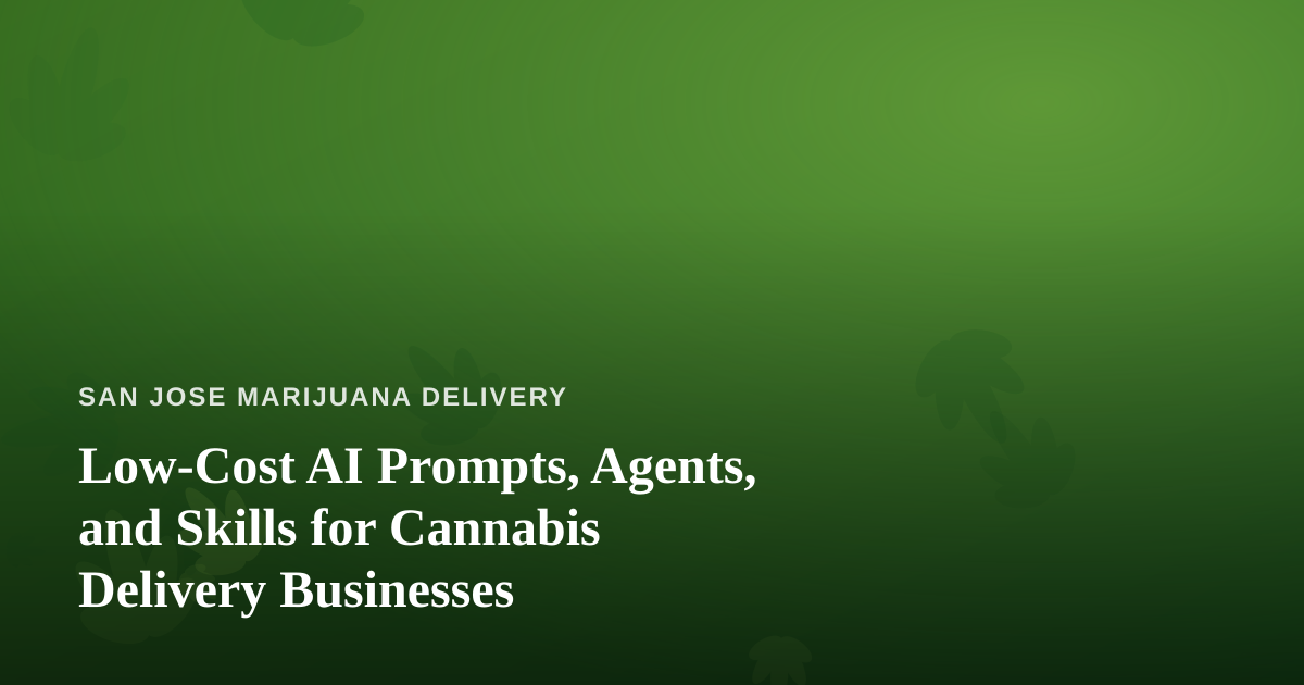 Low-Cost AI Prompts, Agents, and Skills for Cannabis Delivery Businesses