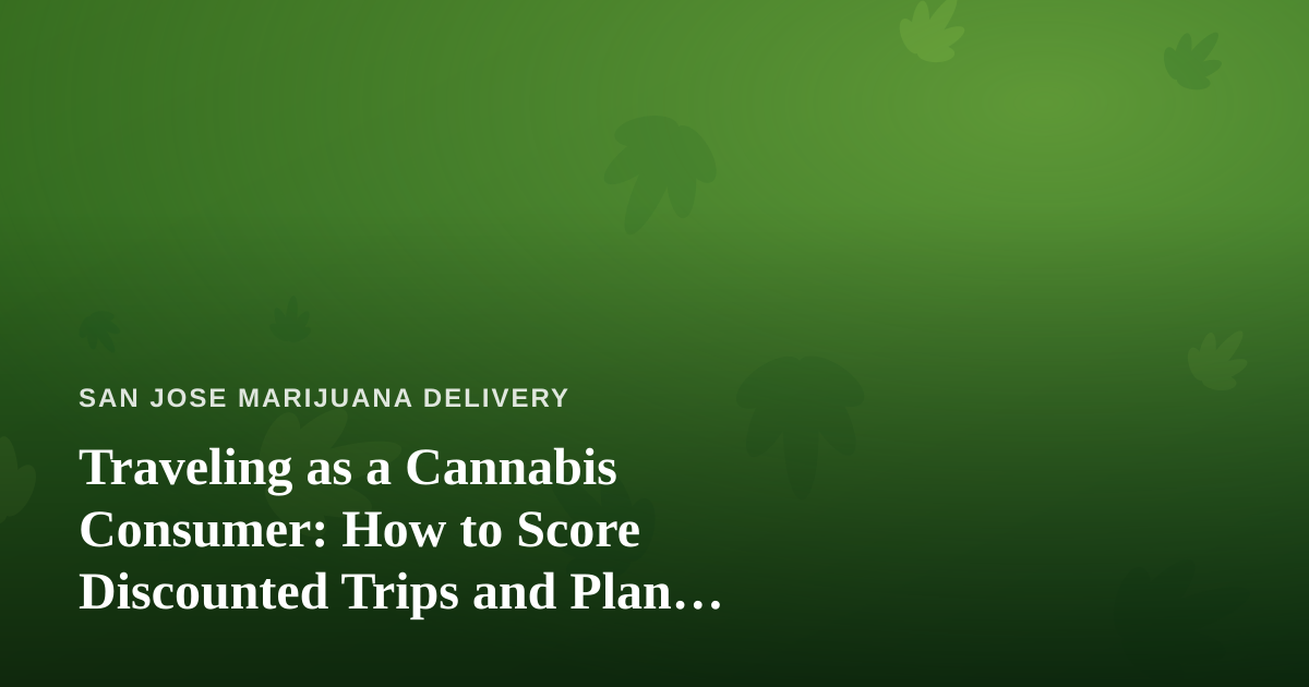 Traveling as a Cannabis Consumer: How to Score Discounted Trips and Plan Around Delivery