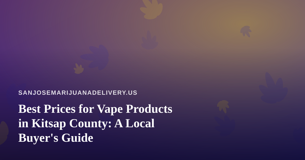 Best Prices for Vape Products in Kitsap County: A Local Buyer’s Guide