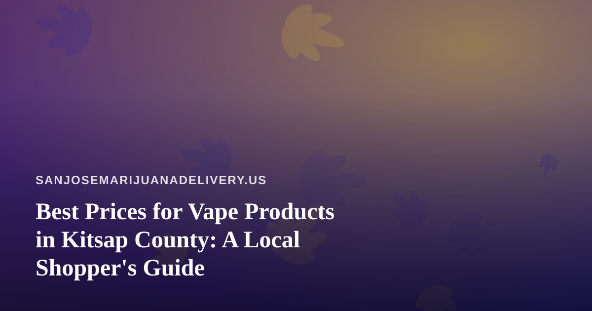 Best Prices for Vape Products in Kitsap County: A Local Shopper’s Guide