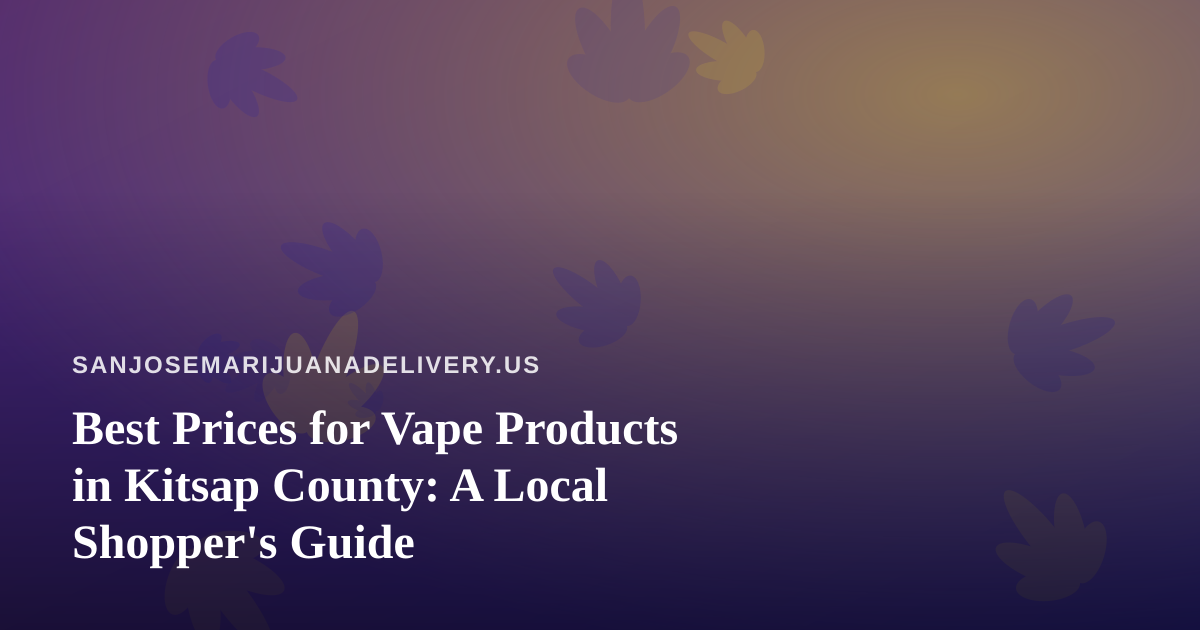 Best Prices for Vape Products in Kitsap County: A Local Shopper’s Guide