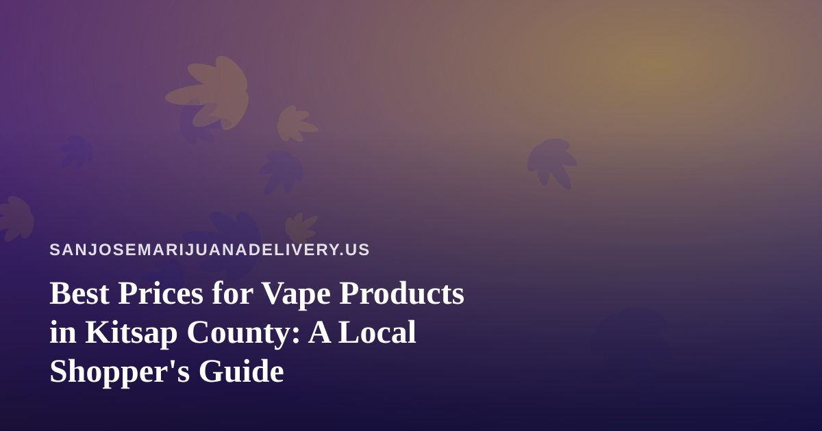 Best Prices for Vape Products in Kitsap County: A Local Shopper’s Guide