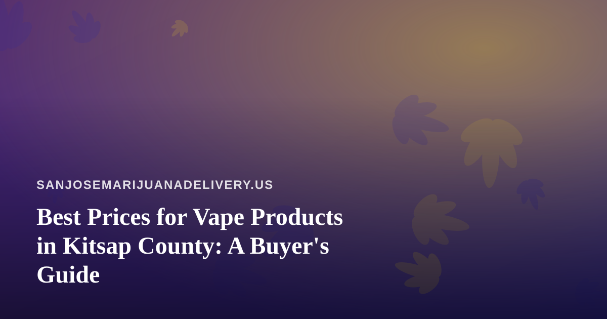 Best Prices for Vape Products in Kitsap County: A Buyer’s Guide