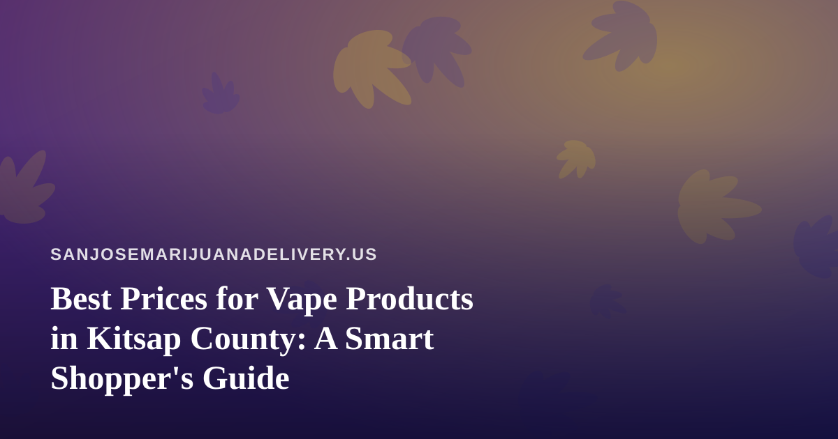 Best Prices for Vape Products in Kitsap County: A Smart Shopper’s Guide