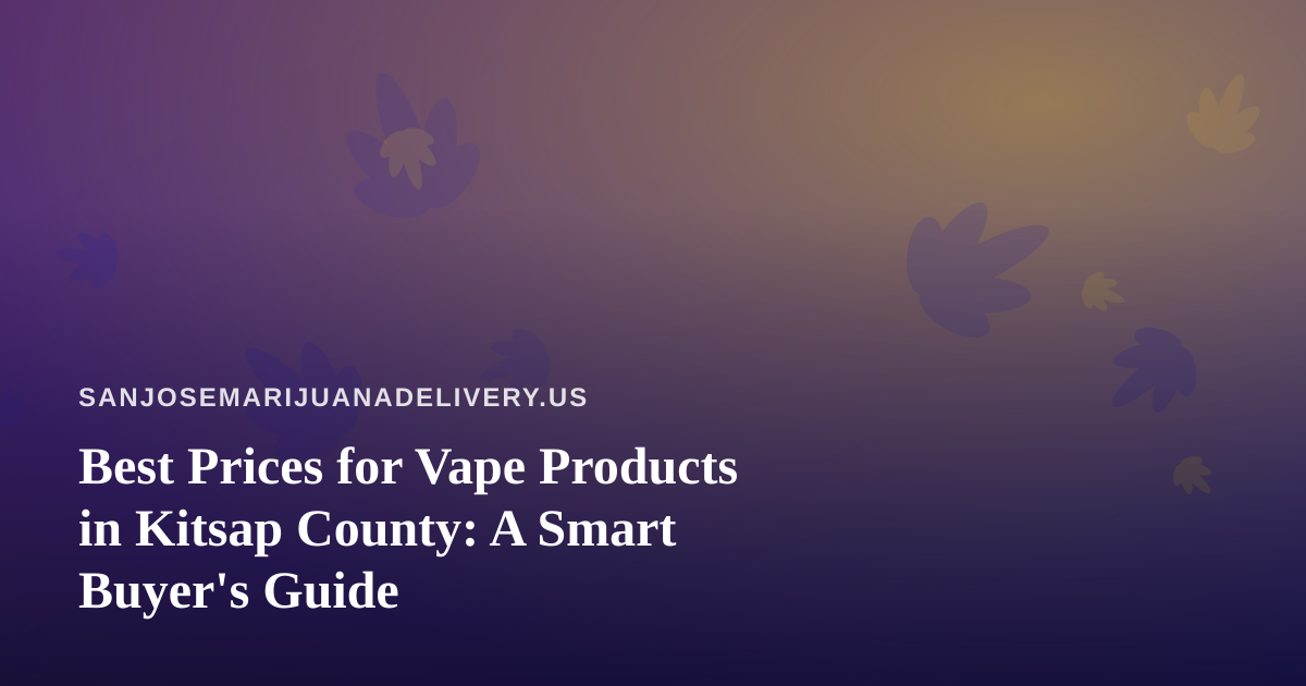 Best Prices for Vape Products in Kitsap County: A Smart Buyer’s Guide
