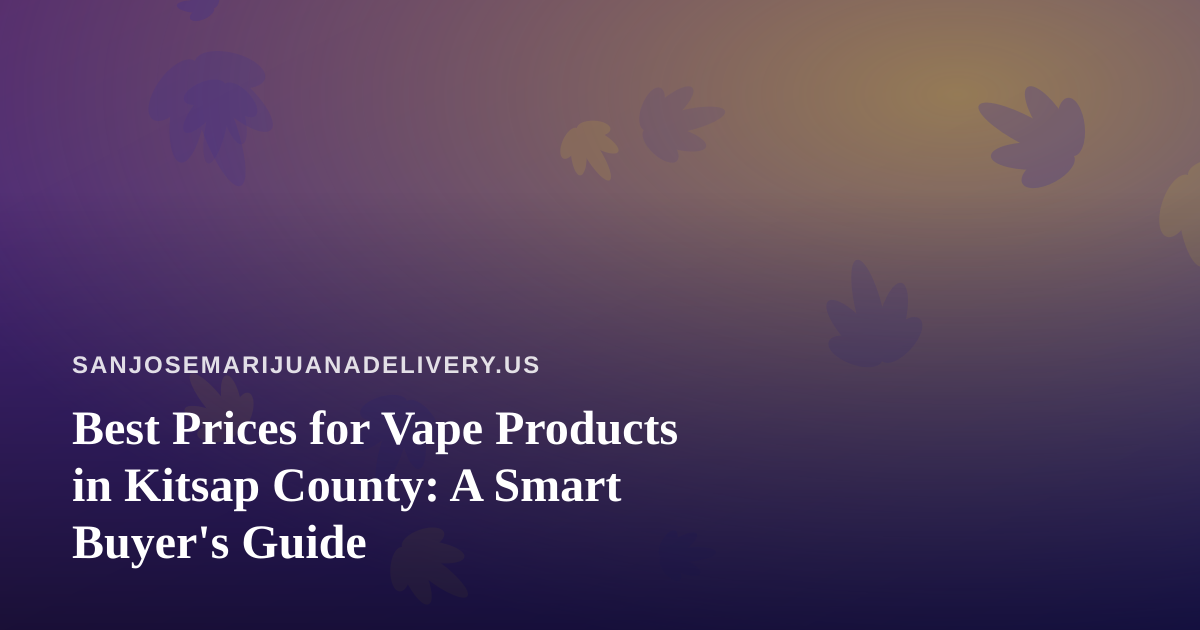 Best Prices for Vape Products in Kitsap County: A Smart Buyer’s Guide