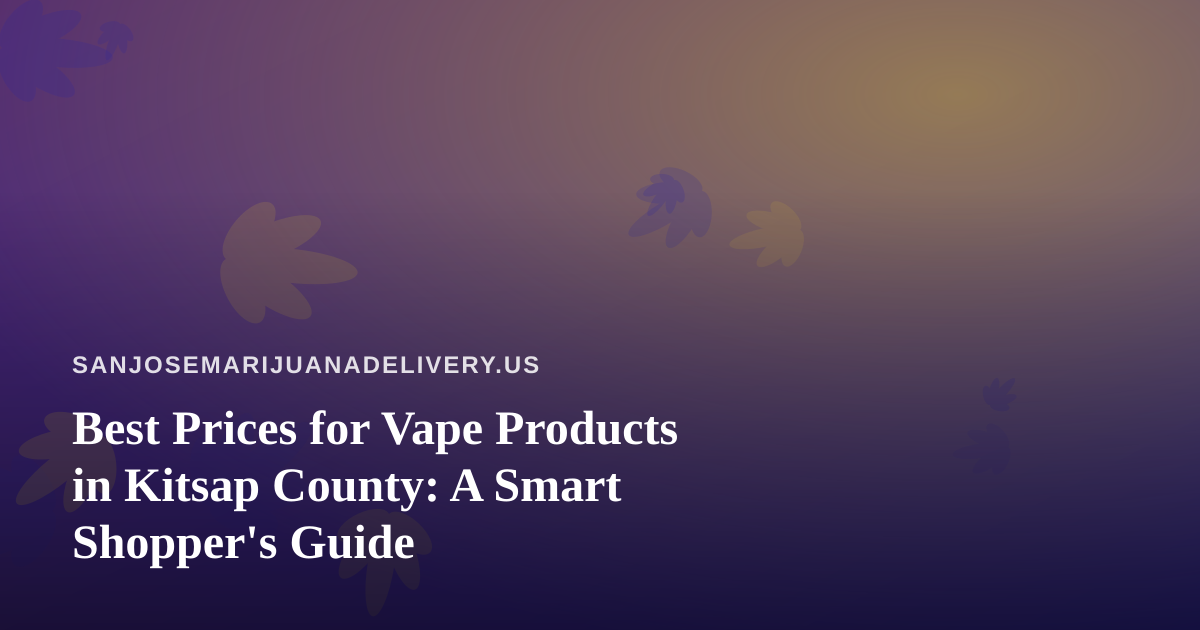 Best Prices for Vape Products in Kitsap County: A Smart Shopper’s Guide