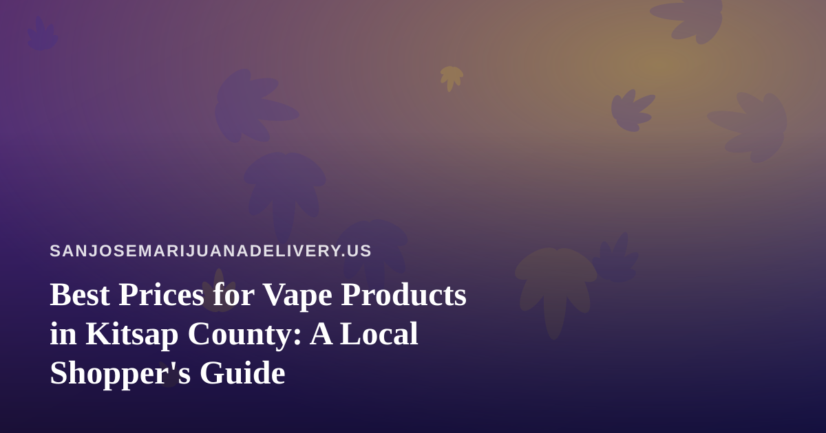 Best Prices for Vape Products in Kitsap County: A Local Shopper’s Guide