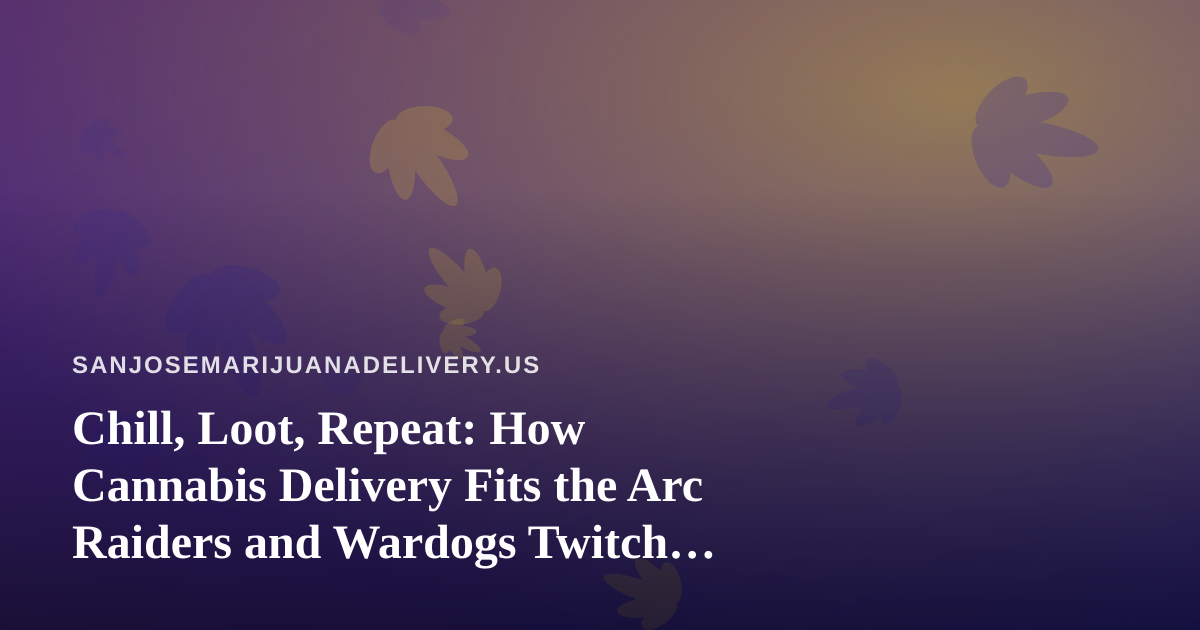 Chill, Loot, Repeat: How Cannabis Delivery Fits the Arc Raiders and Wardogs Twitch Streaming Lifestyle