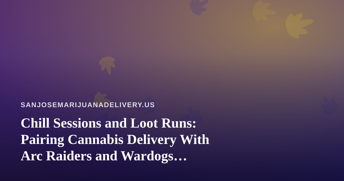 Chill Sessions and Loot Runs: Pairing Cannabis Delivery With Arc Raiders and Wardogs Streams