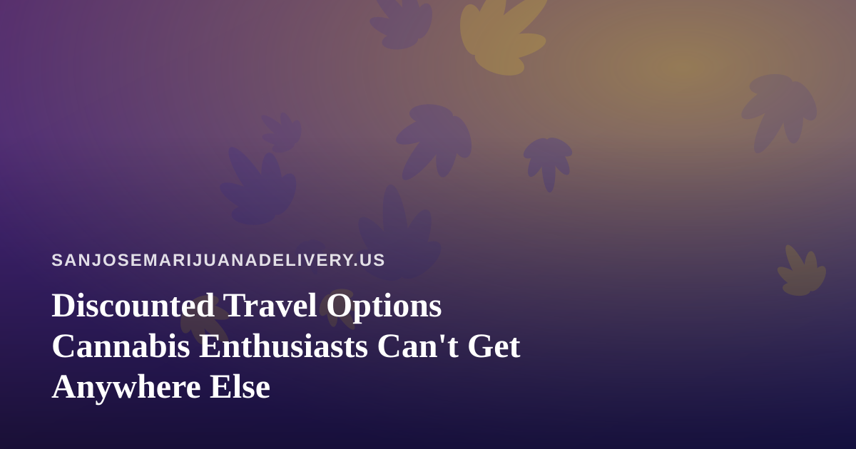 Discounted Travel Options Cannabis Enthusiasts Can’t Get Anywhere Else