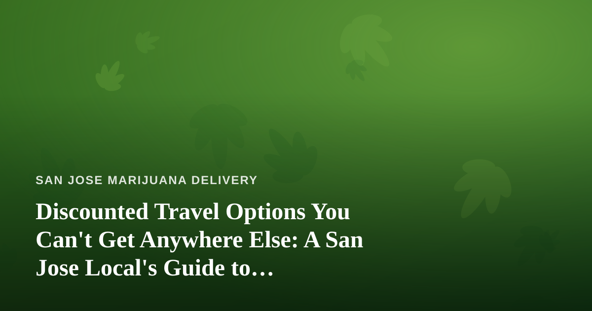 Discounted Travel Options You Can’t Get Anywhere Else: A San Jose Local’s Guide to Stretching Your Budget