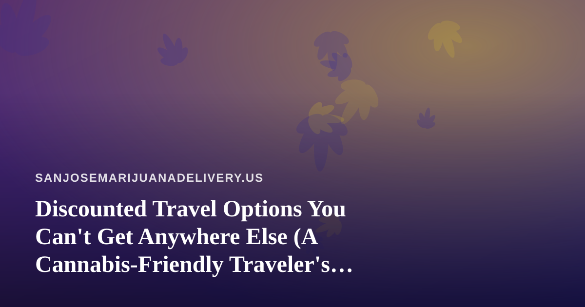 Discounted Travel Options You Can’t Get Anywhere Else (A Cannabis-Friendly Traveler’s Guide)