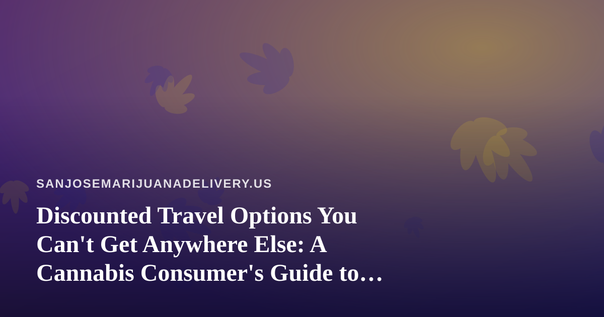 Discounted Travel Options You Can’t Get Anywhere Else: A Cannabis Consumer’s Guide to Traveling Smart