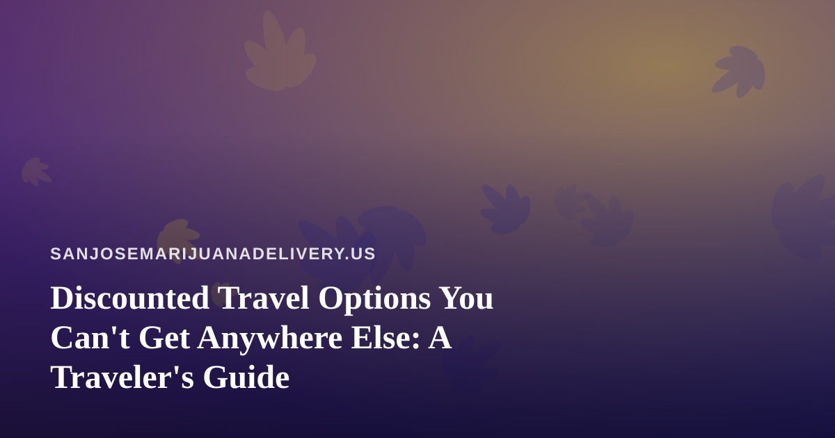 Discounted Travel Options You Can’t Get Anywhere Else: A Traveler’s Guide