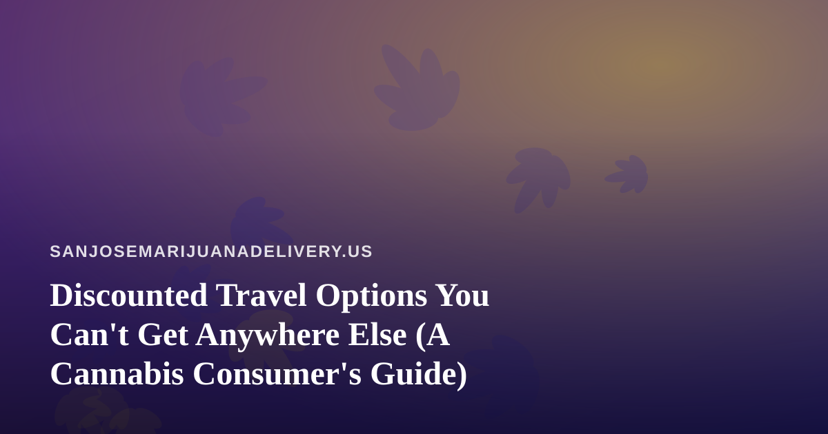 Discounted Travel Options You Can’t Get Anywhere Else (A Cannabis Consumer’s Guide)