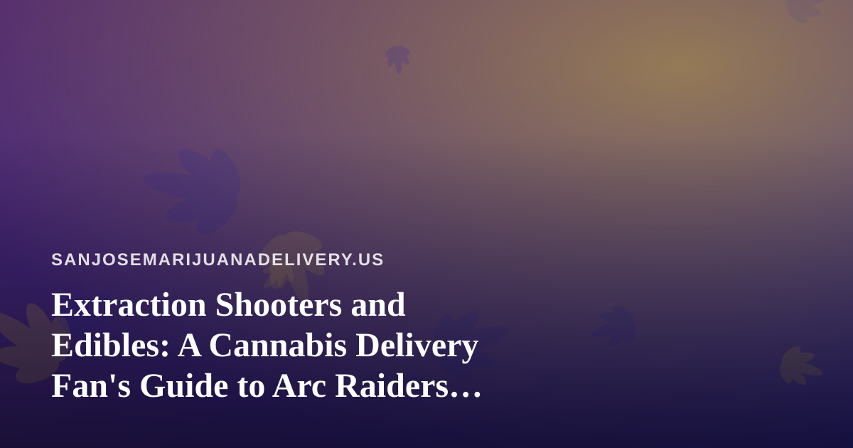 Extraction Shooters and Edibles: A Cannabis Delivery Fan’s Guide to Arc Raiders, Wardogs, and Discovering New Twitch Streamers