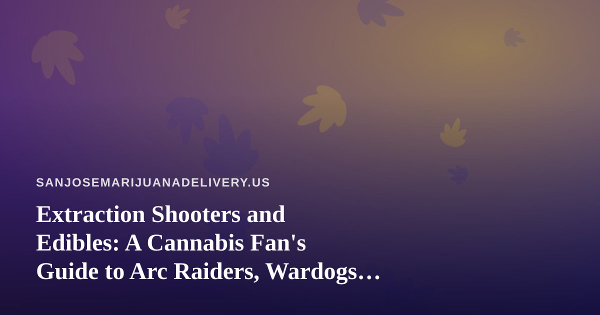 Extraction Shooters and Edibles: A Cannabis Fan’s Guide to Arc Raiders, Wardogs, and Chill Twitch Nights