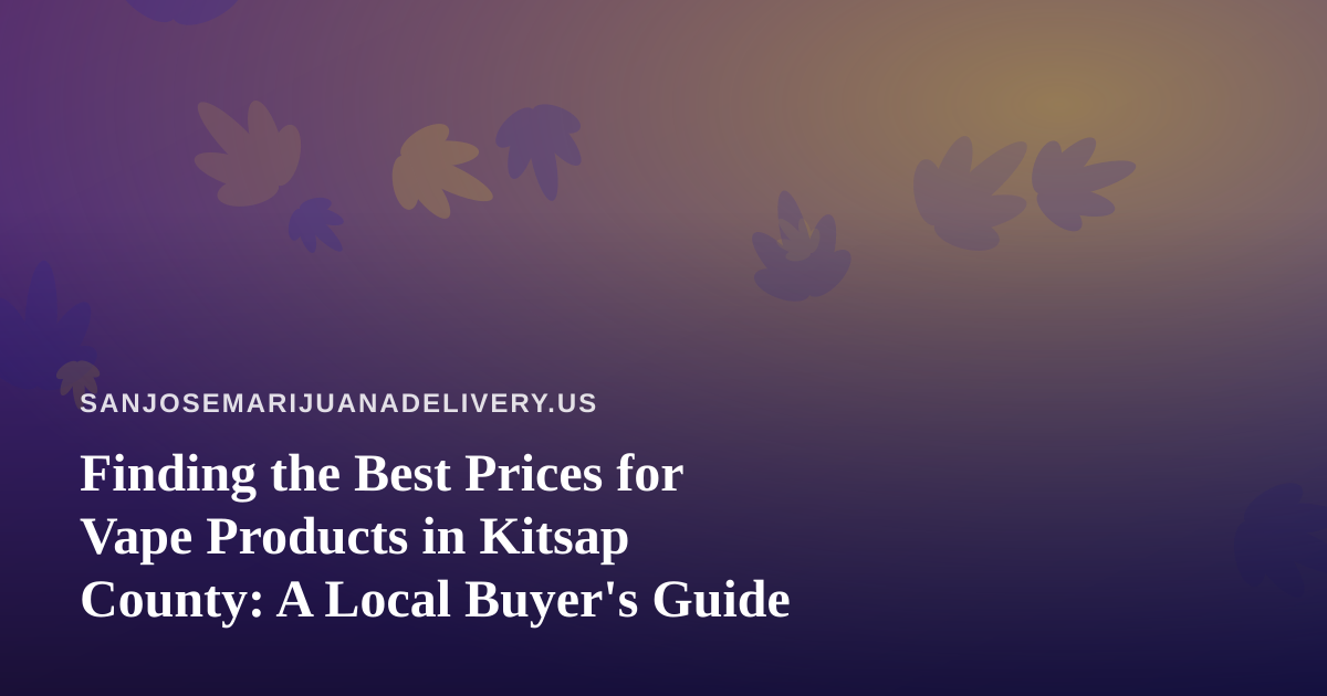 Finding the Best Prices for Vape Products in Kitsap County: A Local Buyer’s Guide