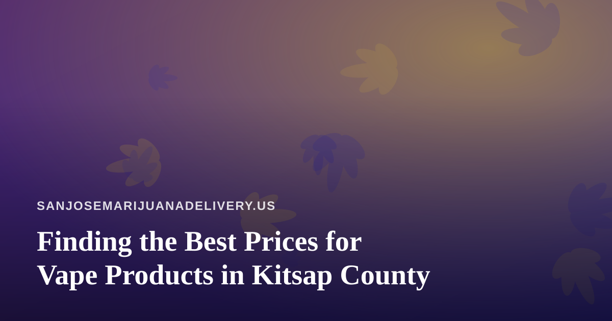 Finding the Best Prices for Vape Products in Kitsap County