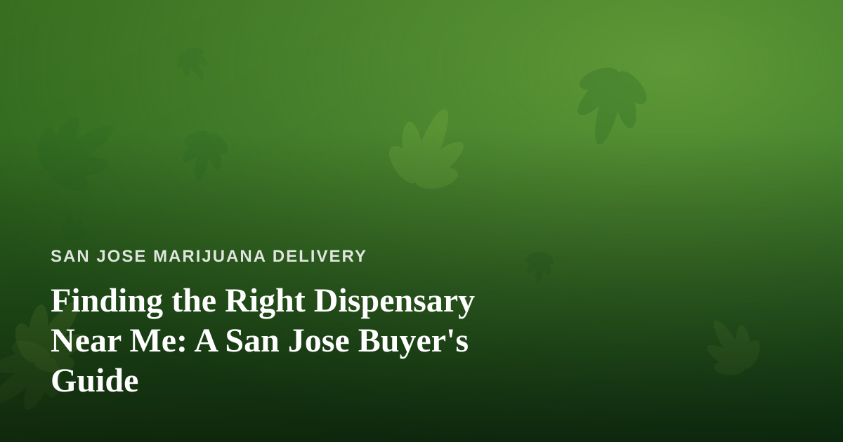 Finding the Right Dispensary Near Me: A San Jose Buyer’s Guide
