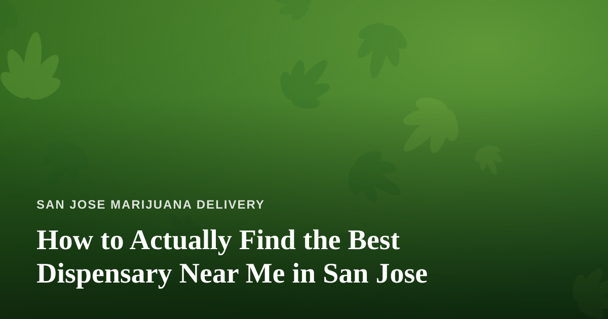 How to Actually Find the Best Dispensary Near Me in San Jose