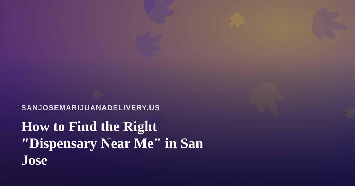 How to Find the Right “Dispensary Near Me” in San Jose