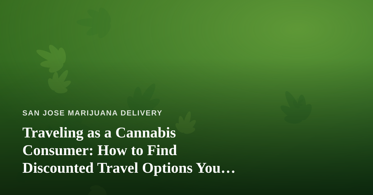 Traveling as a Cannabis Consumer: How to Find Discounted Travel Options You Can’t Get Anywhere Else