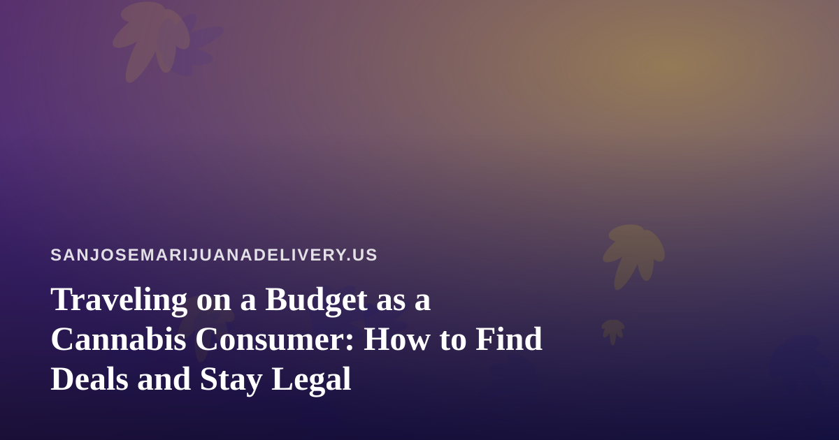 Traveling on a Budget as a Cannabis Consumer: How to Find Deals and Stay Legal