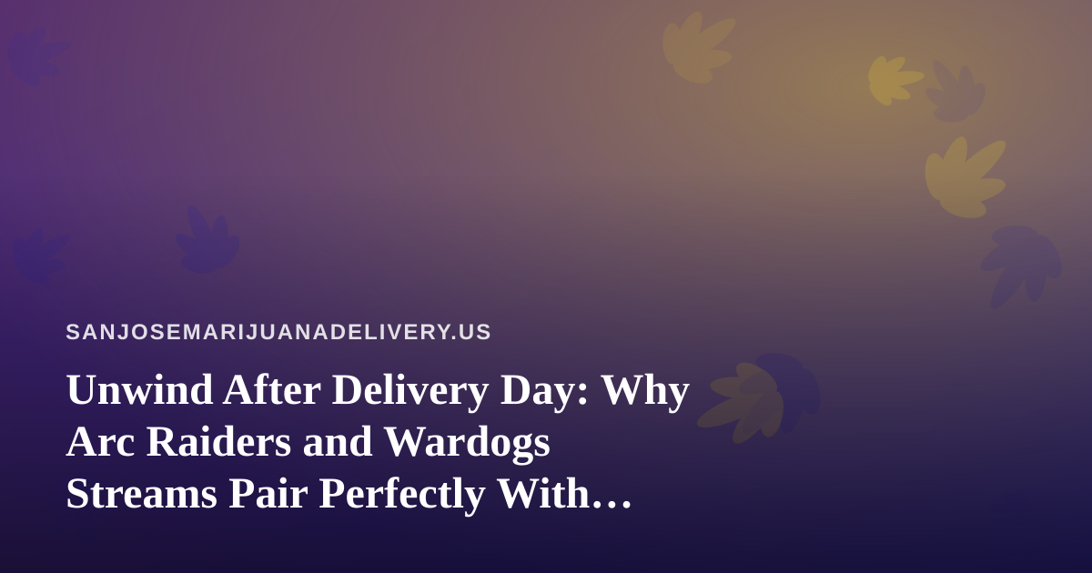 Unwind After Delivery Day: Why Arc Raiders and Wardogs Streams Pair Perfectly With Cannabis Nights