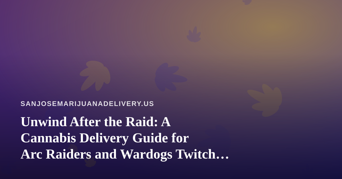 Unwind After the Raid: A Cannabis Delivery Guide for Arc Raiders and Wardogs Twitch Fans