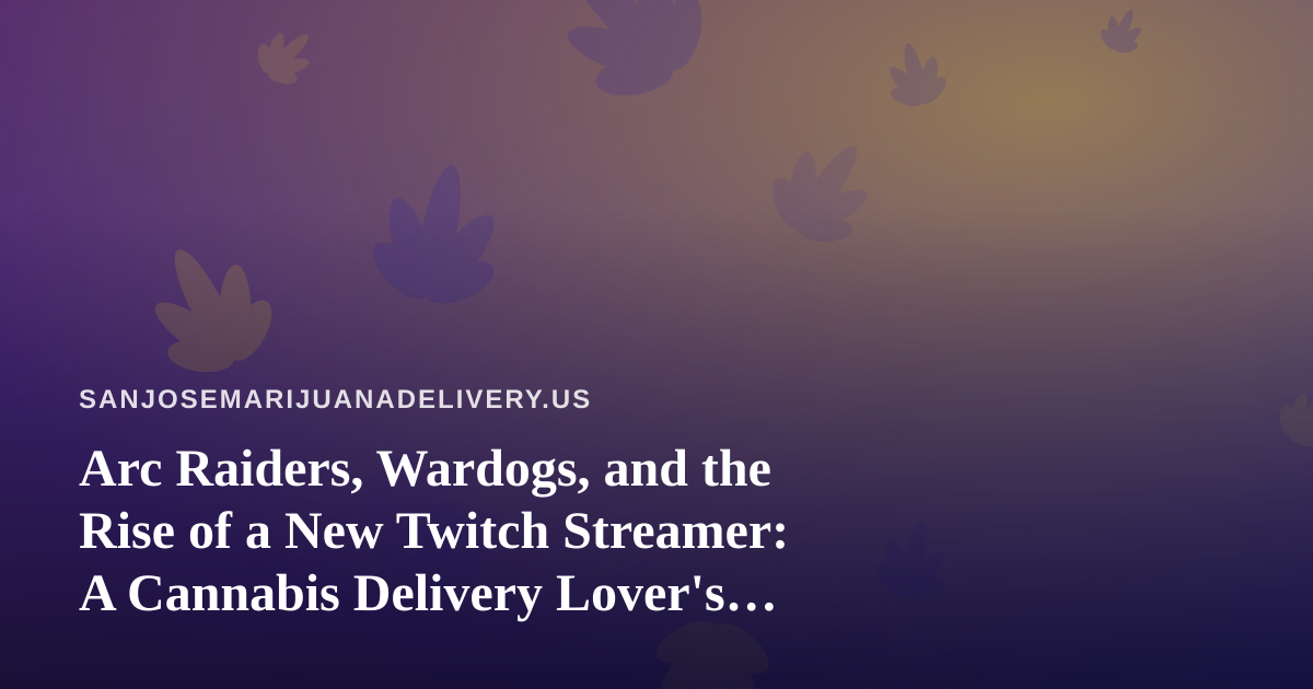 Arc Raiders, Wardogs, and the Rise of a New Twitch Streamer: A Cannabis Delivery Lover’s Guide to Chill Gaming Nights