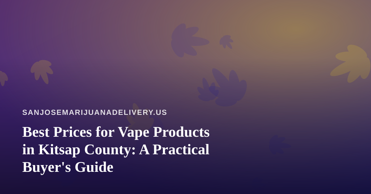 Best Prices for Vape Products in Kitsap County: A Practical Buyer’s Guide