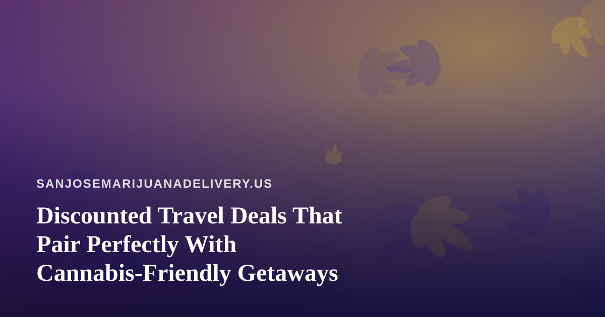Discounted Travel Deals That Pair Perfectly With Cannabis-Friendly Getaways