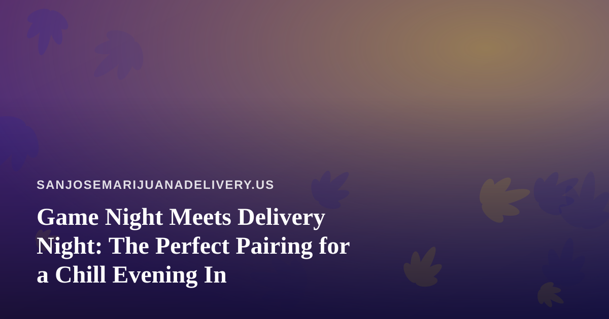 Game Night Meets Delivery Night: The Perfect Pairing for a Chill Evening In